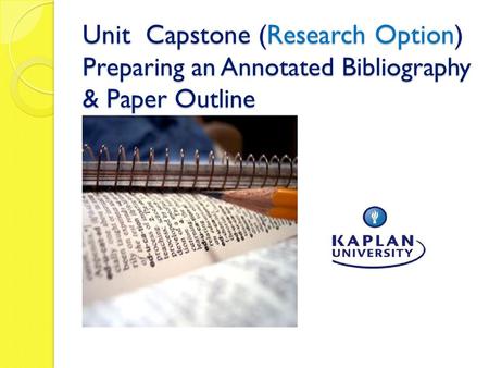 Unit Capstone (Research Option) Preparing an Annotated Bibliography & Paper Outline.