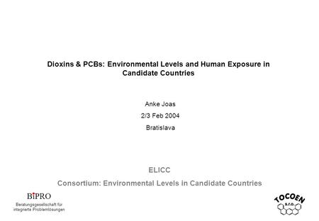 Dioxins & PCBs: Environmental Levels and Human Exposure in Candidate Countries Anke Joas 2/3 Feb 2004 Bratislava ELICC Consortium: Environmental Levels.