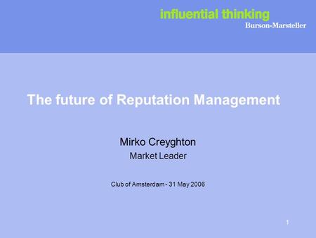 1 The future of Reputation Management Mirko Creyghton Market Leader Club of Amsterdam - 31 May 2006.