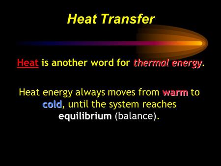 Heat Transfer Heat is another word for thermal energy.