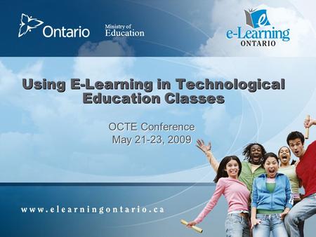 Ministry of Education Using E-Learning in Technological Education Classes OCTE Conference May 21-23, 2009.