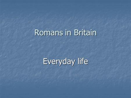 Romans in Britain Everyday life.