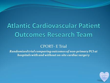 CPORT- E Trial Randomized trial comparing outcomes of non-primary PCI at hospitals with and without on-site cardiac surgery.