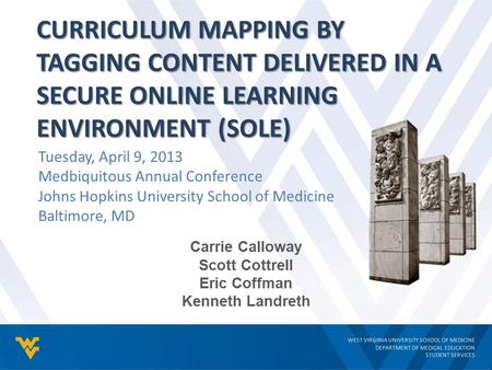 WEST VIRGINIA UNIVERSITY SCHOOL OF MEDICINE DEPARTMENT OF MEDICAL EDUCATION STUDENT SERVICES CURRICULUM MAPPING BY TAGGING CONTENT DELIVERED IN A SECURE.