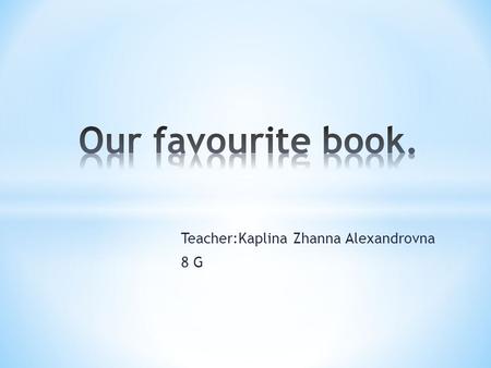 Teacher:Kaplina Zhanna Alexandrovna 8 G. * Simultaneously tragic and hopeful, this is a romantic, riveting and ultimately uplifting story about memory,