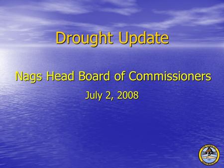 Nags Head Board of Commissioners July 2, 2008 Drought Update.