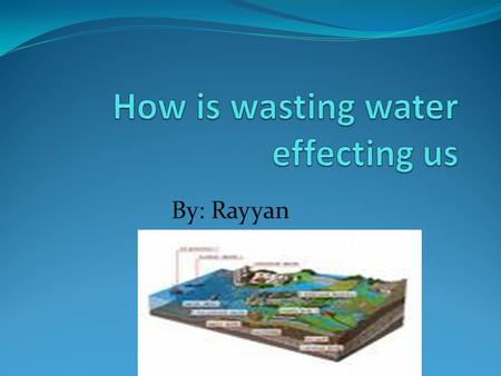 By: Rayyan People should stop wasting water or there wont be any water left around the whole world!! Also animals might die because they don’t have any.