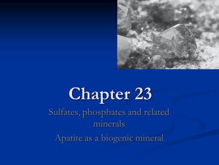 Chapter 23 Sulfates, phosphates and related minerals Apatite as a biogenic mineral.