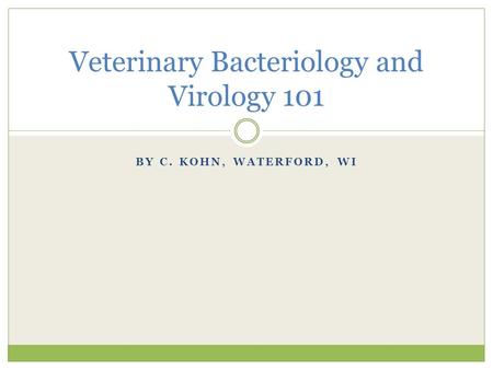 BY C. KOHN, WATERFORD, WI Veterinary Bacteriology and Virology 101.