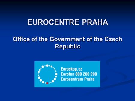 EUROCENTRE PRAHA Office of the Government of the Czech Republic.