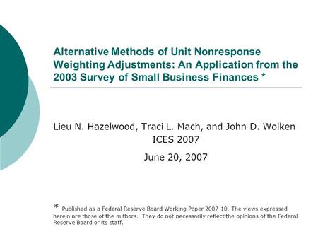 Alternative Methods of Unit Nonresponse Weighting Adjustments: An Application from the 2003 Survey of Small Business Finances * Lieu N. Hazelwood, Traci.