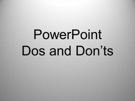 PowerPoint Dos and Don’ts. What is the purpose of a PowerPoint Presentation? To act as a visual aid to your oral presentation!! The PowerPoint should.