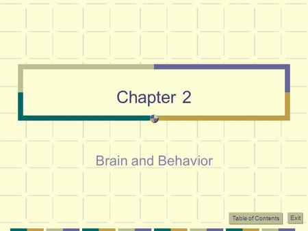 Chapter 2 Brain and Behavior Table of Contents Exit.