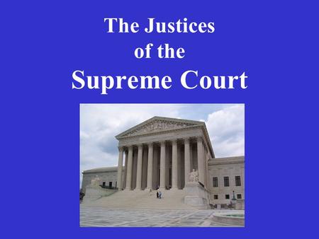 The Justices of the Supreme Court. Chief Justice John Roberts Born 1955 Lawyer Judge Legal Counsel to President Reagan Appointed by George W. Bush in.