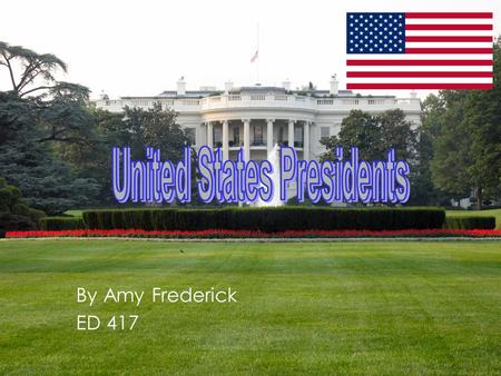 By Amy Frederick ED 417. United States Presidents Unit 2 nd Grade.