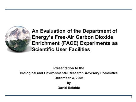 Presentation to the Biological and Environmental Research Advisory Committee December 3, 2002 by David Reichle 1 An Evaluation of the Department of Energy’s.