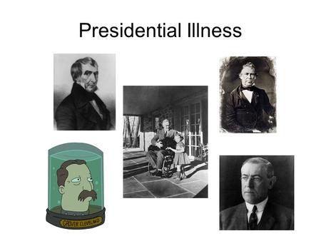 Presidential Illness. William Henry Harrison Zachary Taylor.