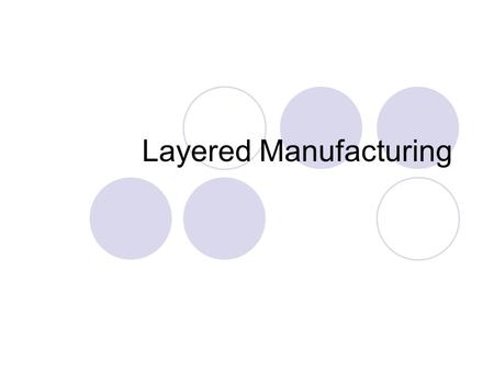 Layered Manufacturing. How can we make physical form? Additive Subtractive Deformation.