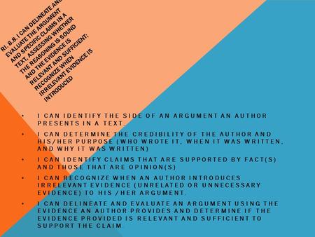 RI. 8.8. I CAN DELINEATE AND EVALUATE THE ARGUMENT AND SPECIFIC CLAIMS IN A TEXT, ASSESSING WHETHER THE REASONING IS SOUND AND THE EVIDENCE IS RELEVANT.