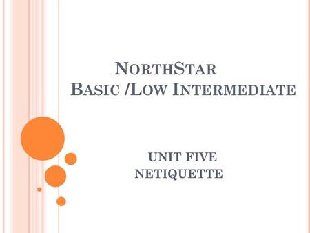 N ORTH S TAR B ASIC /L OW I NTERMEDIATE UNIT FIVE NETIQUETTE.