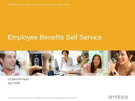 Information Security Level 2 – Sensitive © 2008 – Proprietary and Confidential Information of Amdocs Employee Benefits Self Service US Benefits Team April.