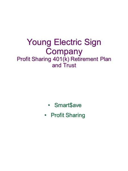 Young Electric Sign Company Profit Sharing 401(k) Retirement Plan and Trust Smart$aveSmart$ave Profit SharingProfit Sharing.