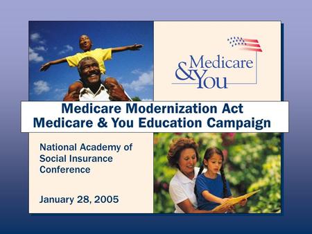 Medicare Modernization Act Medicare & You Education Campaign National Academy of Social Insurance Conference January 28, 2005.