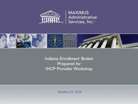 1 Indiana Enrollment Broker Prepared for IHCP Provider Workshop October 19, 2010.