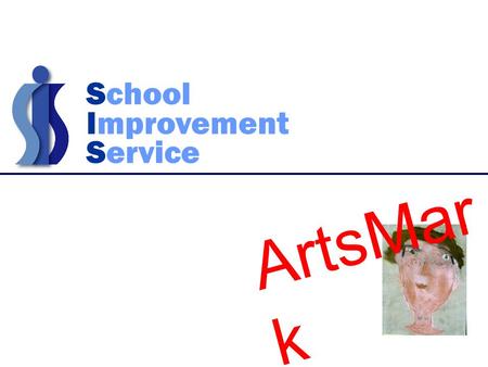 School Improvement Service ArtsMar k. Artsmark national award scheme for schools awarded by The Arts Council of England benchmark of excellence for arts.