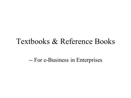 Textbooks & Reference Books -- For e-Business in Enterprises.