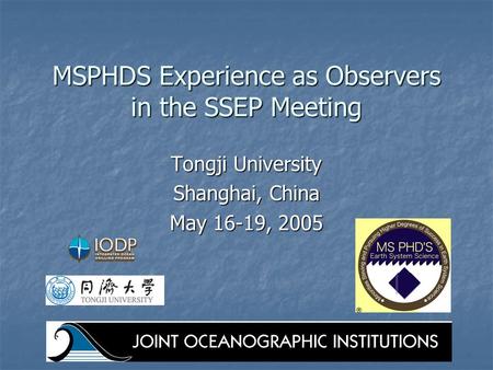 MSPHDS Experience as Observers in the SSEP Meeting Tongji University Shanghai, China May 16-19, 2005.