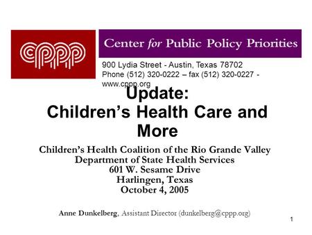 1 Update: Children’s Health Care and More Children’s Health Coalition of the Rio Grande Valley Department of State Health Services 601 W. Sesame Drive.