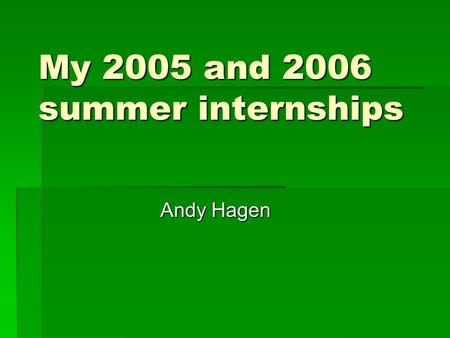 My 2005 and 2006 summer internships Andy Hagen. Table of Contents  2005 internship- Hurricane Research Division- Miami, FL -Worked for Dr. Chris Landsea.