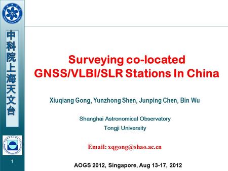 1 AOGS 2012, Singapore, Aug 13-17, 2012 Surveying co-located GNSS/VLBI/SLR Stations In China Xiuqiang Gong, Yunzhong Shen, Junping Chen, Bin Wu Shanghai.