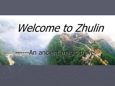 Welcome to Zhulin ------An ancient magic travel. Zhulin Town with pioneering Spirit ► Zhulin Town is located at the beautiful and reconomically developed.