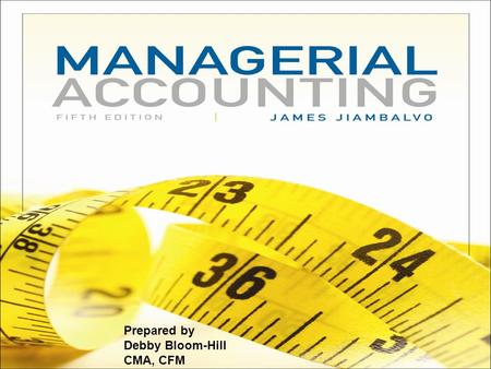 Prepared by Debby Bloom-Hill CMA, CFM. CHAPTER 1 Managerial Accounting In the Information Age Slide 1-2.