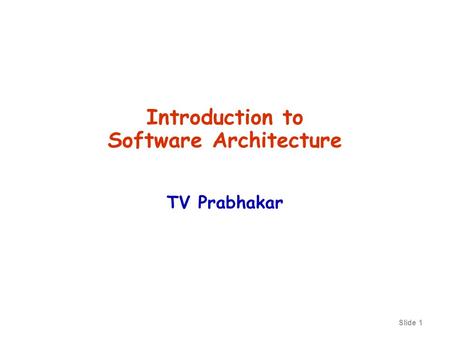 Slide 1 Introduction to Software Architecture TV Prabhakar.