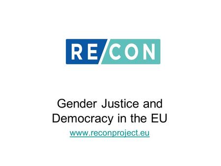 Gender Justice and Democracy in the EU www.reconproject.eu.