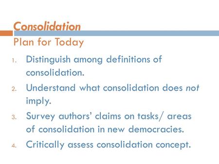 Consolidation Plan for Today 1. Distinguish among definitions of consolidation. 2. Understand what consolidation does not imply. 3. Survey authors’ claims.