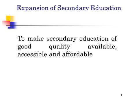 11 Expansion of Secondary Education To make secondary education of good quality available, accessible and affordable.