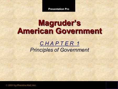 Presentation Pro © 2001 by Prentice Hall, Inc. Magruder’s American Government C H A P T E R 1 Principles of Government.