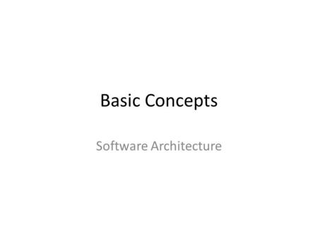 Basic Concepts Software Architecture. What is Software Architecture? Definition: – A software architecture is the set of principal design decisions about.