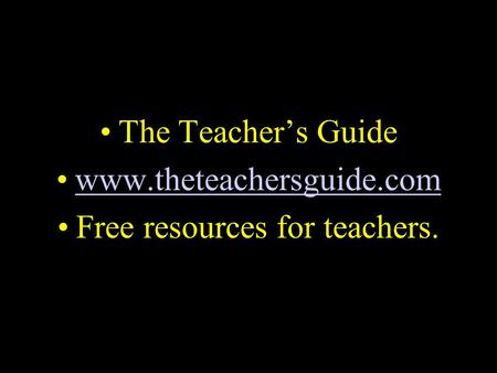 The Teacher’s Guide www.theteachersguide.com Free resources for teachers.