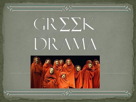 Started as Ancient Rituals for Dionysus. Started in the country of Greece There were 3 actors in any given Classical play.