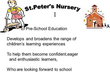 Pre-School Education Develops and broadens the range of children’s learning experiences To help them become confident,eager and enthusiastic learners,