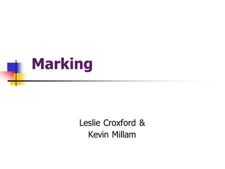 Marking Leslie Croxford & Kevin Millam. Purpose To help you to… mark consistently assess consistently develop robust assessment systems …in line with.