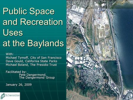 Public Space and Recreation Uses at the Baylands With: Michael Tymoff, City of San Francisco Dave Gould, California State Parks Michael Boland, The Presidio.