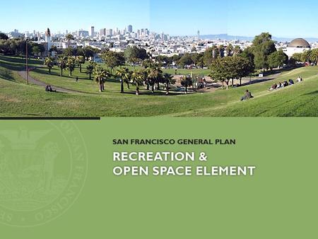 Timeline History NOV 2007 Community process began MAY 2009Draft Recreation and Open Space Element released JUL 2010 Funding for the environmental review.