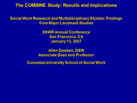 The COMBINE Study: Results and Implications Social Work Research and Multidisciplinary Studies: Findings from Major Landmark Studies SSWR Annual Conference.