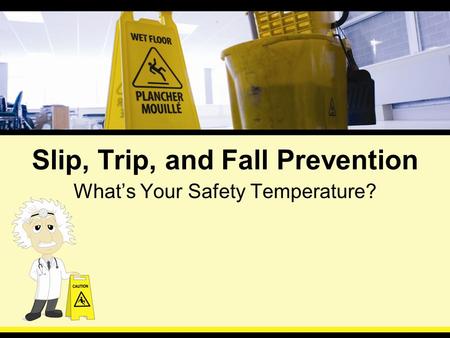 Slip, Trip, and Fall Prevention What’s Your Safety Temperature?